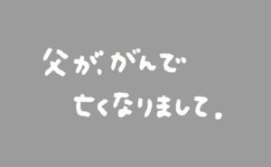 父が、がんで亡くなりまして